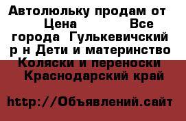 Автолюльку продам от 0  › Цена ­ 1 600 - Все города, Гулькевичский р-н Дети и материнство » Коляски и переноски   . Краснодарский край